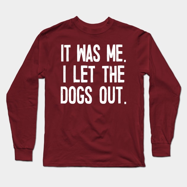 It Was Me. I Let The Dogs Out. Long Sleeve T-Shirt by DankFutura